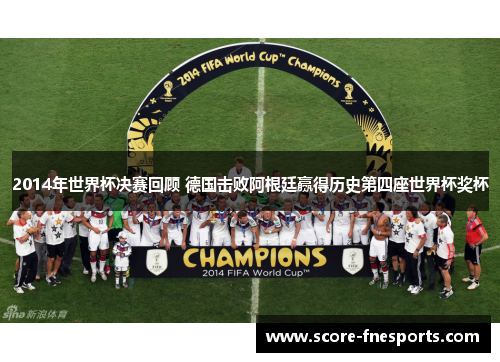 2014年世界杯决赛回顾 德国击败阿根廷赢得历史第四座世界杯奖杯