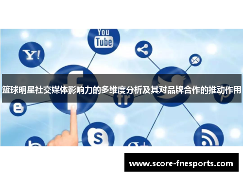 篮球明星社交媒体影响力的多维度分析及其对品牌合作的推动作用