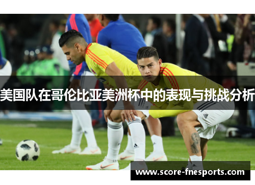 美国队在哥伦比亚美洲杯中的表现与挑战分析