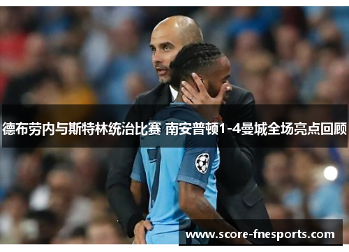 德布劳内与斯特林统治比赛 南安普顿1-4曼城全场亮点回顾