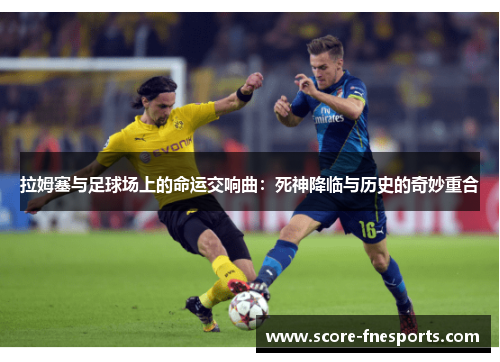 拉姆塞与足球场上的命运交响曲：死神降临与历史的奇妙重合